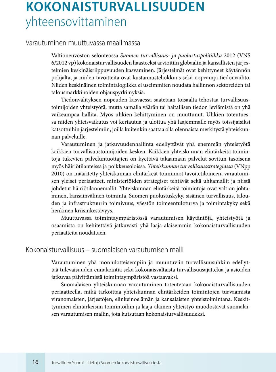 Järjestelmät ovat kehittyneet käytännön pohjalta, ja niiden tavoitteita ovat kustannustehokkuus sekä nopeampi tiedonvaihto.