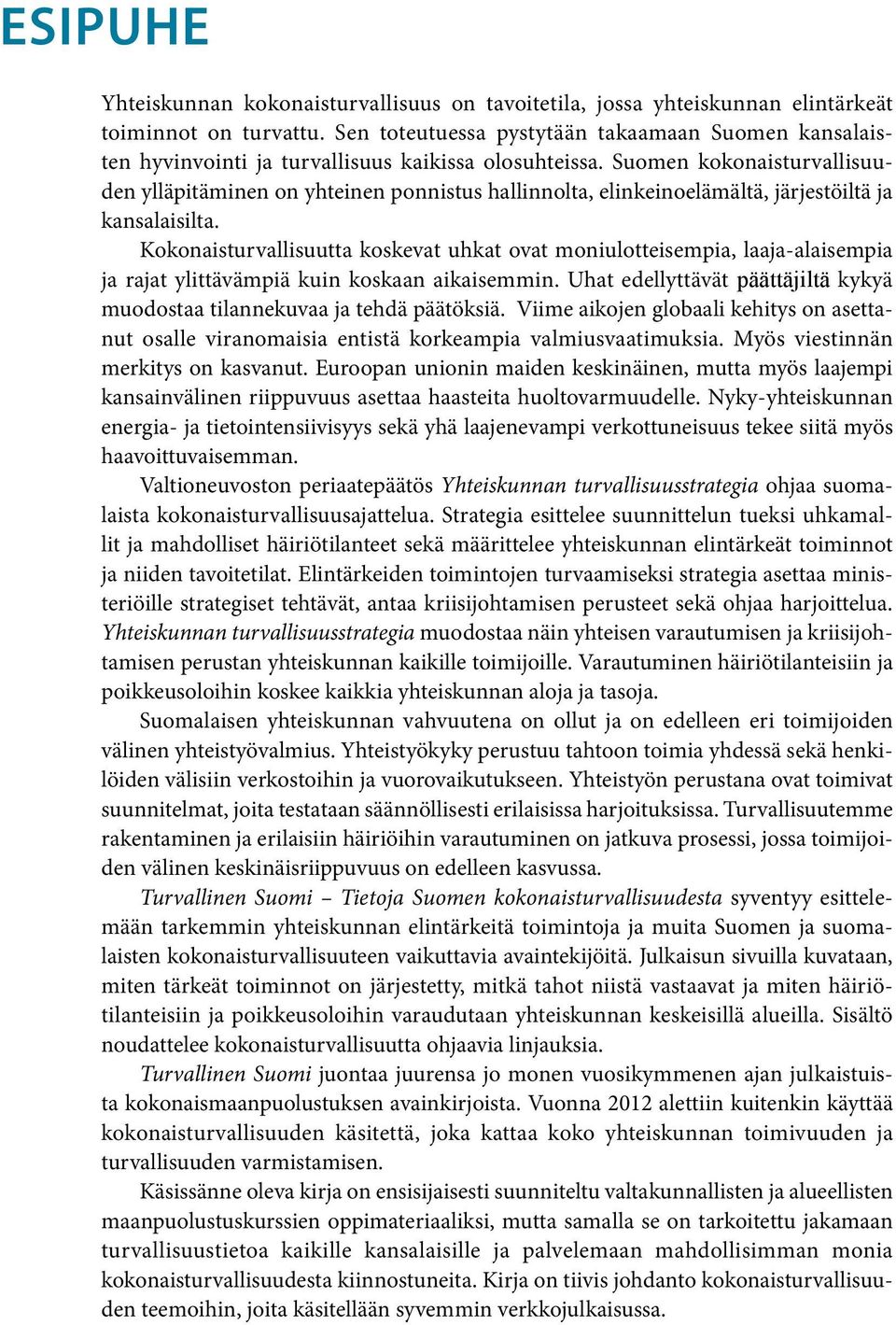 Suomen kokonaisturvallisuuden ylläpitäminen on yhteinen ponnistus hallinnolta, elinkeinoelämältä, järjestöiltä ja kansalaisilta.