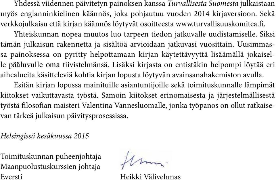 Siksi tämän julkaisun rakennetta ja sisältöä arvioidaan jatkuvasi vuosittain. Uusimmassa painoksessa on pyritty helpottamaan kirjan käytettävyyttä lisäämällä jokaiselle pääluvulle oma tiivistelmänsä.