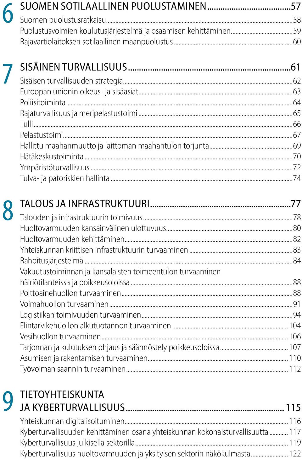 ..64 Rajaturvallisuus ja meripelastustoimi...65 Tulli...66 Pelastustoimi...67 Hallittu maahanmuutto ja laittoman maahantulon torjunta...69 Hätäkeskustoiminta...70 Ympäristöturvallisuus.