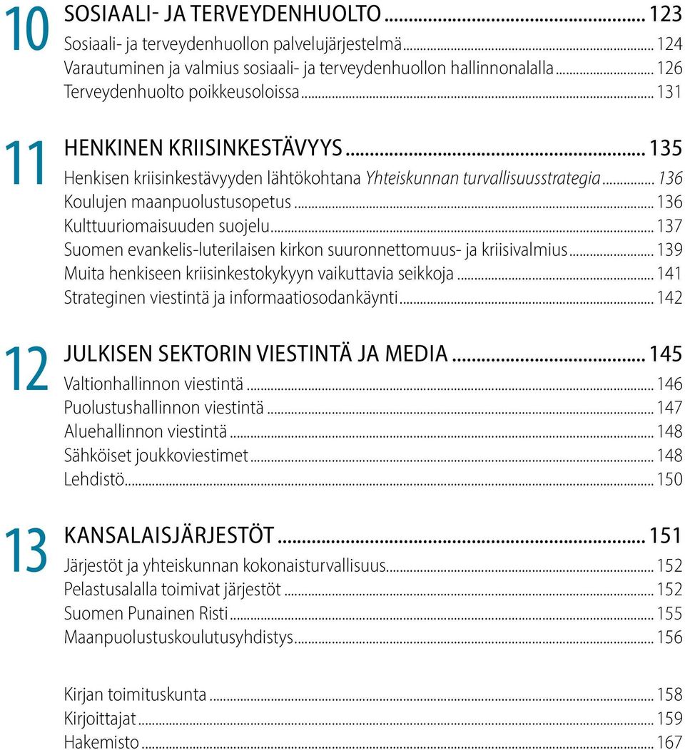 .. 136 Kulttuuriomaisuuden suojelu... 137 Suomen evankelis-luterilaisen kirkon suuronnettomuus- ja kriisivalmius... 139 Muita henkiseen kriisinkestokykyyn vaikuttavia seikkoja.