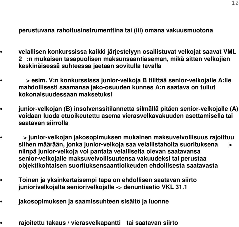 V:n konkurssissa junior-velkoja B tilittää senior-velkojalle A:lle mahdollisesti saamansa jako-osuuden kunnes A:n saatava on tullut kokonaisuudessaan maksetuksi junior-velkojan (B)