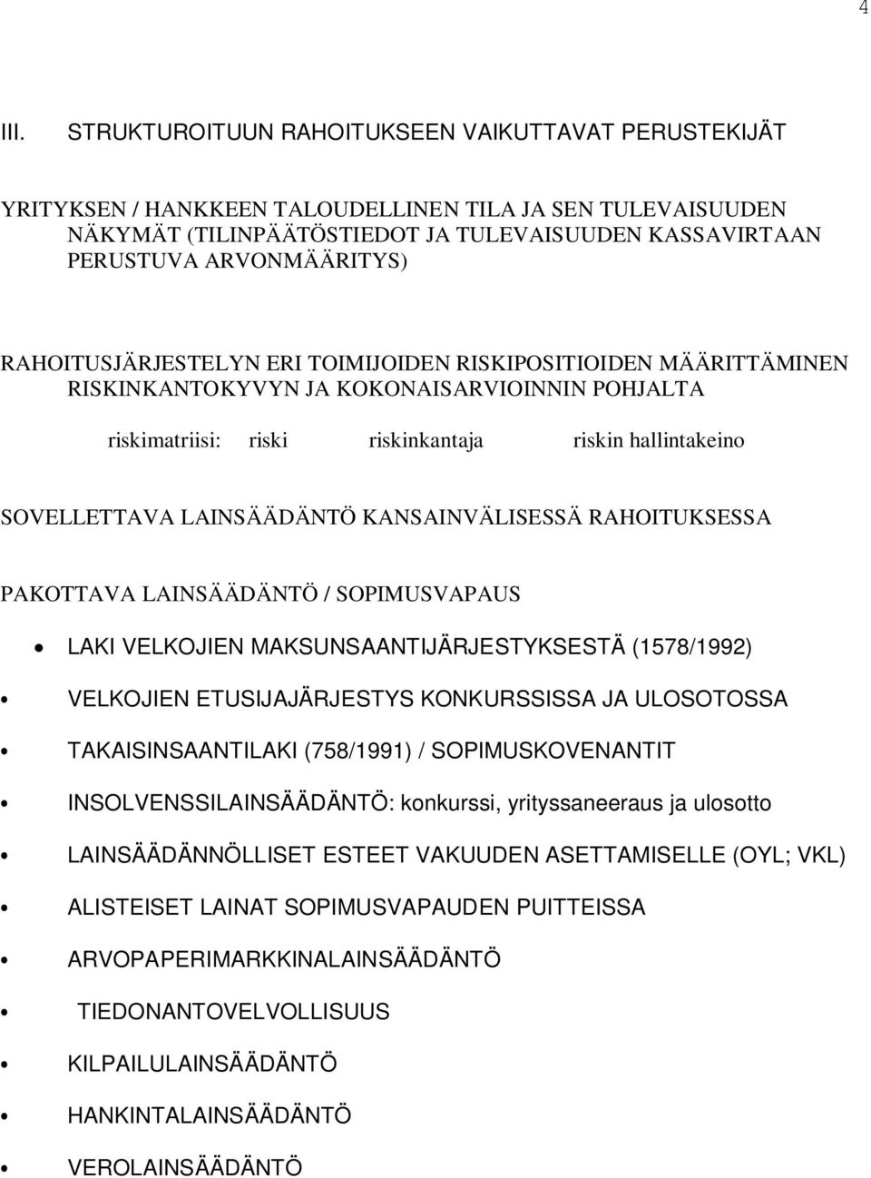 RAHOITUSJÄRJESTELYN ERI TOIMIJOIDEN RISKIPOSITIOIDEN MÄÄRITTÄMINEN RISKINKANTOKYVYN JA KOKONAISARVIOINNIN POHJALTA riskimatriisi: riski riskinkantaja riskin hallintakeino SOVELLETTAVA LAINSÄÄDÄNTÖ