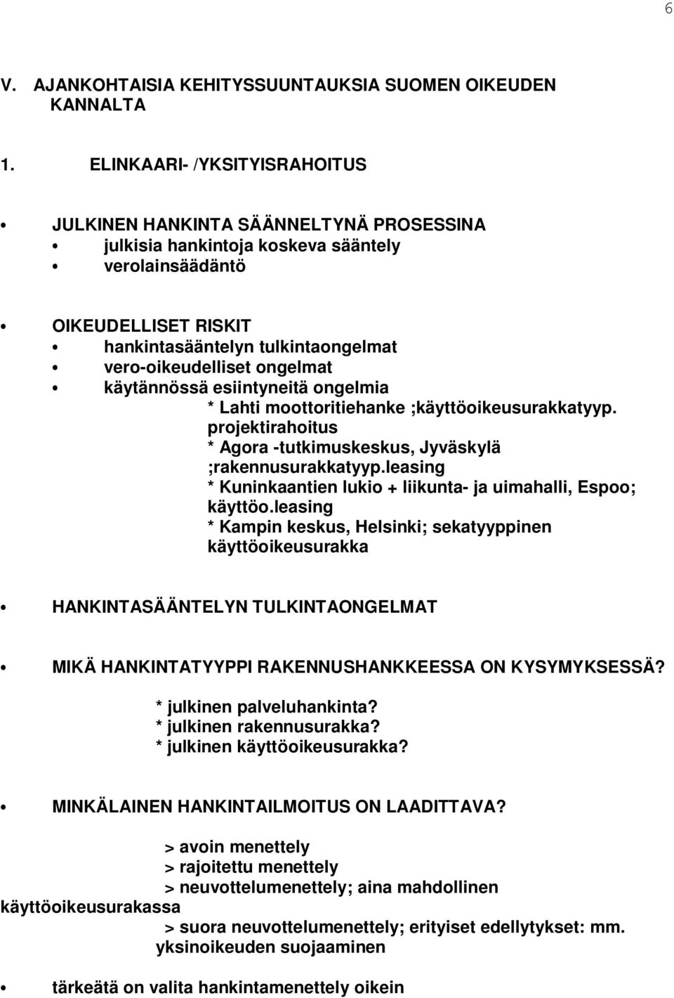 ongelmat käytännössä esiintyneitä ongelmia * Lahti moottoritiehanke ;käyttöoikeusurakkatyyp. projektirahoitus * Agora -tutkimuskeskus, Jyväskylä ;rakennusurakkatyyp.