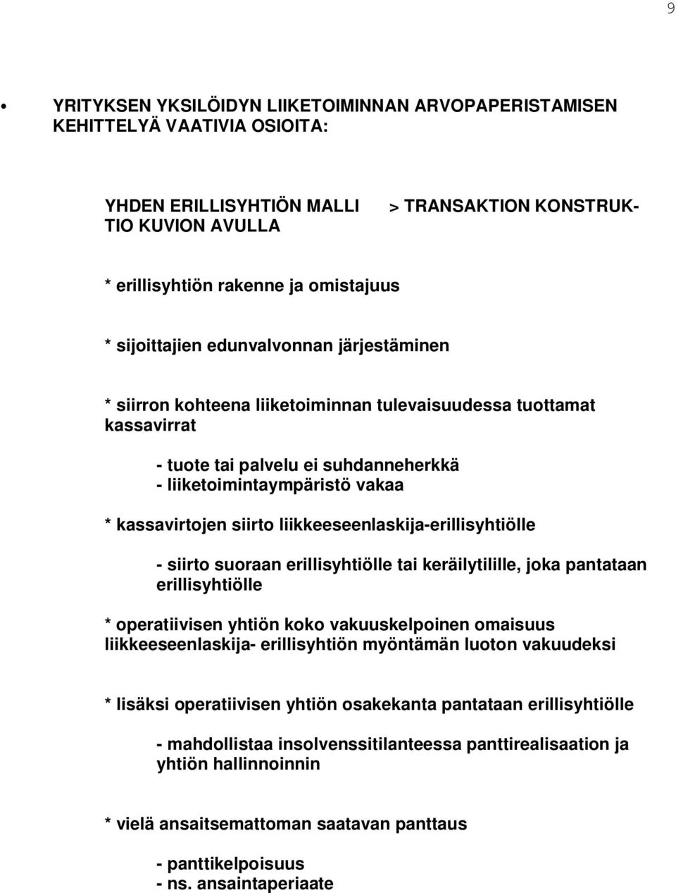 siirto liikkeeseenlaskija-erillisyhtiölle - siirto suoraan erillisyhtiölle tai keräilytilille, joka pantataan erillisyhtiölle * operatiivisen yhtiön koko vakuuskelpoinen omaisuus liikkeeseenlaskija-