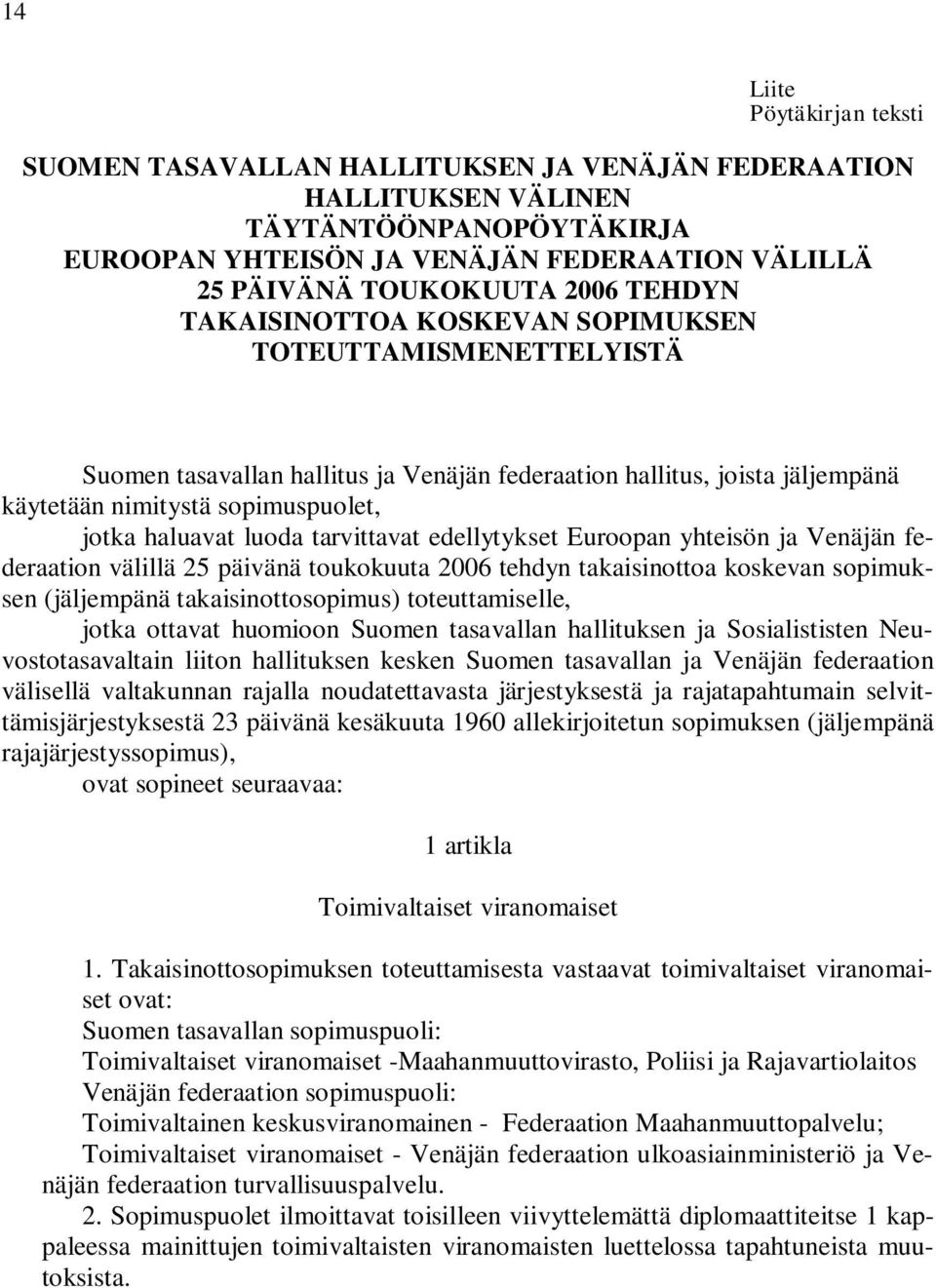 luoda tarvittavat edellytykset Euroopan yhteisön ja Venäjän federaation välillä 25 päivänä toukokuuta 2006 tehdyn takaisinottoa koskevan sopimuksen (jäljempänä takaisinottosopimus) toteuttamiselle,