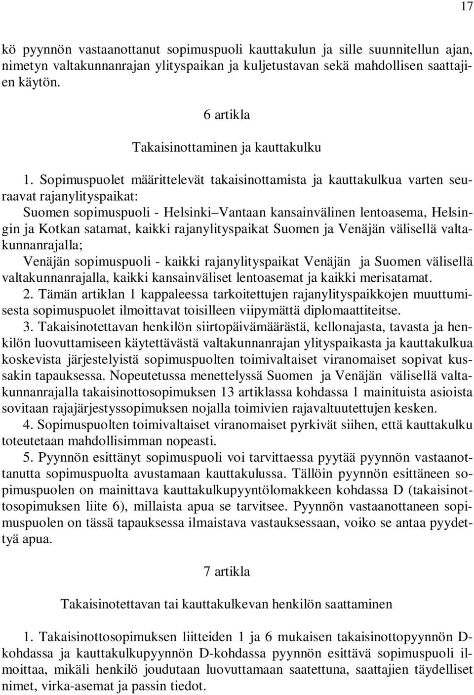 Sopimuspuolet määrittelevät takaisinottamista ja kauttakulkua varten seuraavat rajanylityspaikat: Suomen sopimuspuoli - Helsinki Vantaan kansainvälinen lentoasema, Helsingin ja Kotkan satamat, kaikki