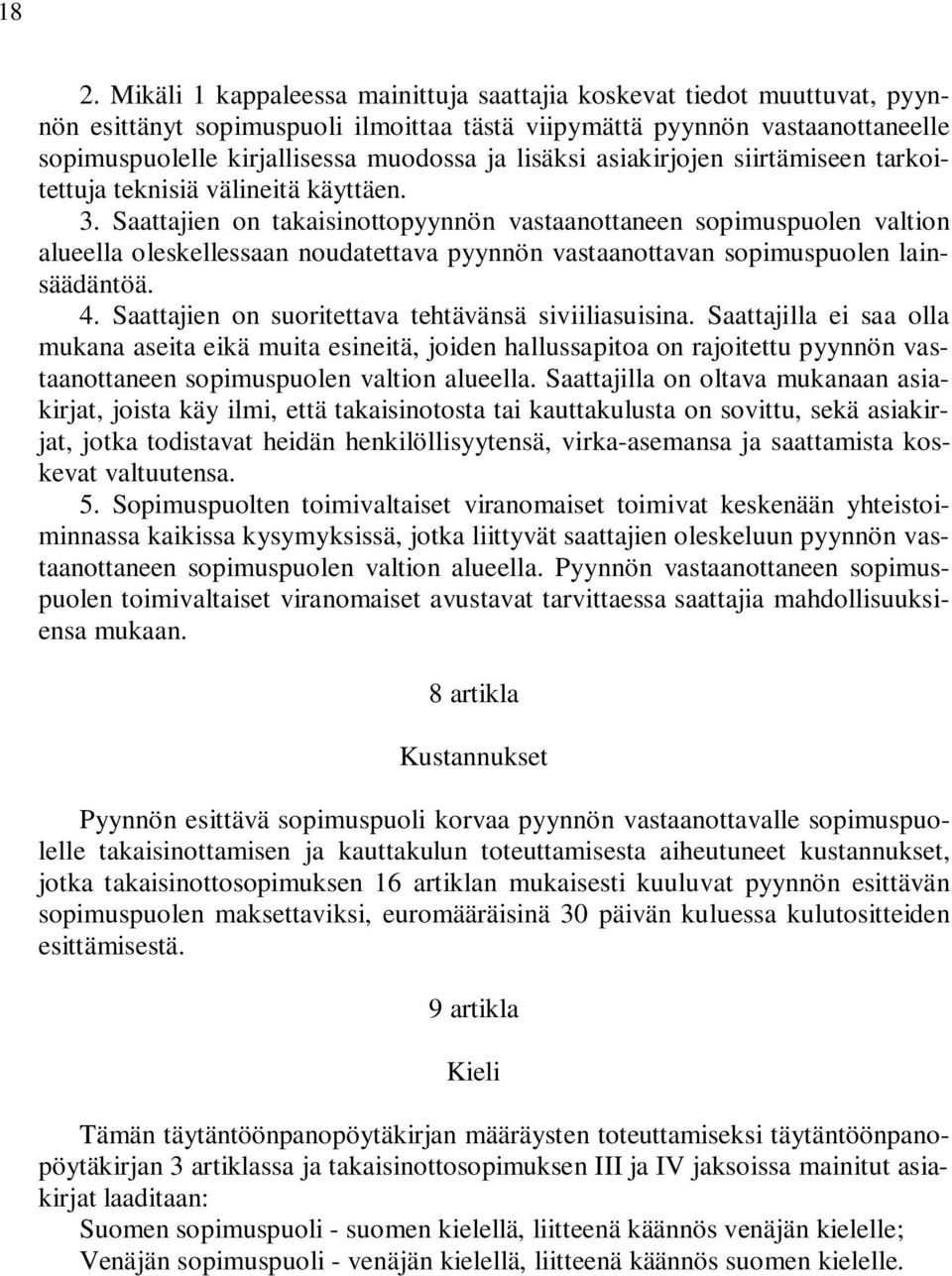 Saattajien on takaisinottopyynnön vastaanottaneen sopimuspuolen valtion alueella oleskellessaan noudatettava pyynnön vastaanottavan sopimuspuolen lainsäädäntöä. 4.