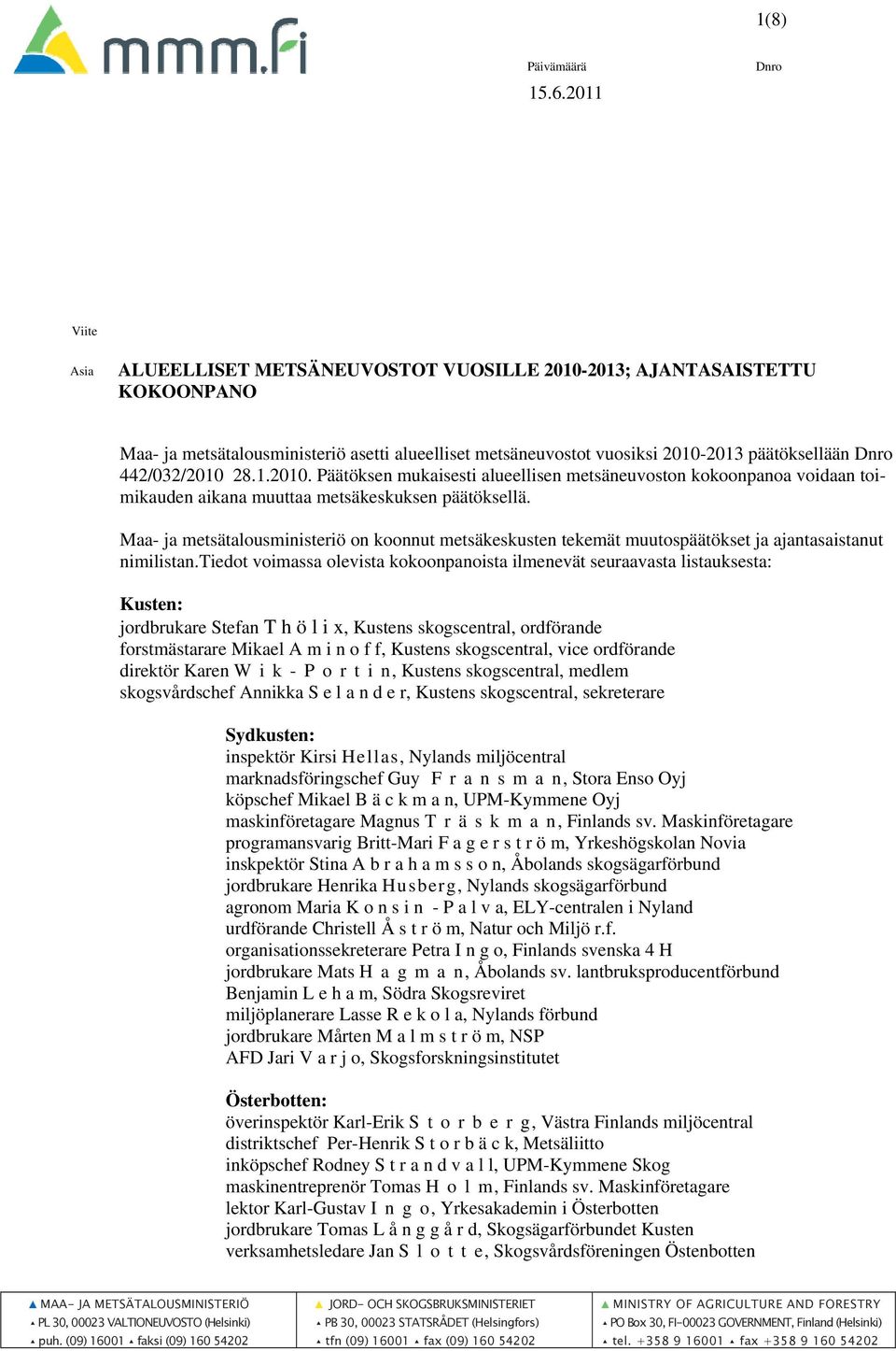 442/032/2010 28.1.2010. Päätöksen mukaisesti alueellisen metsäneuvoston kokoonpanoa voidaan toimikauden aikana muuttaa metsäkeskuksen päätöksellä.