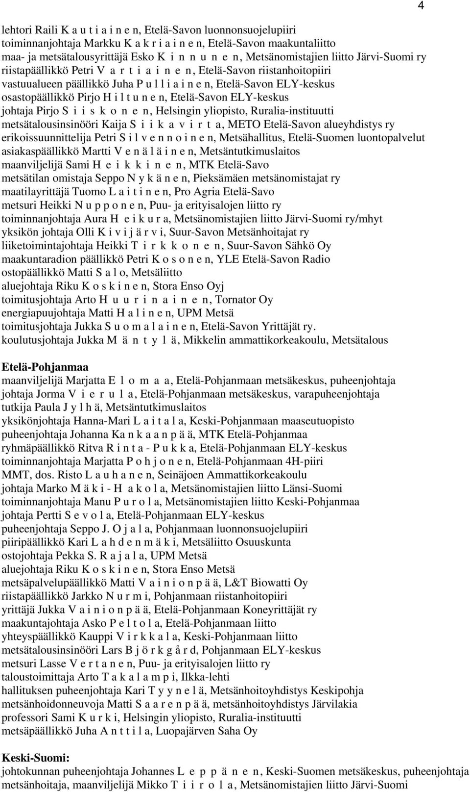 Pirjo H i l t u n e n, Etelä-Savon ELY-keskus johtaja Pirjo S i i s k o n e n, Helsingin yliopisto, Ruralia-instituutti metsätalousinsinööri Kaija S i i k a v i r t a, METO Etelä-Savon alueyhdistys