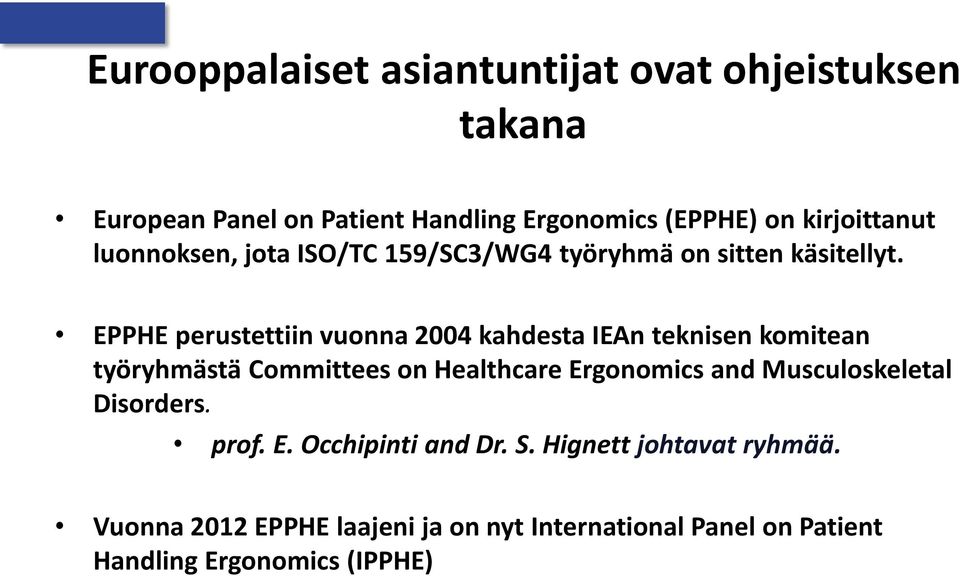EPPHE perustettiin vuonna 2004 kahdesta IEAn teknisen komitean työryhmästä Committees on Healthcare Ergonomics and