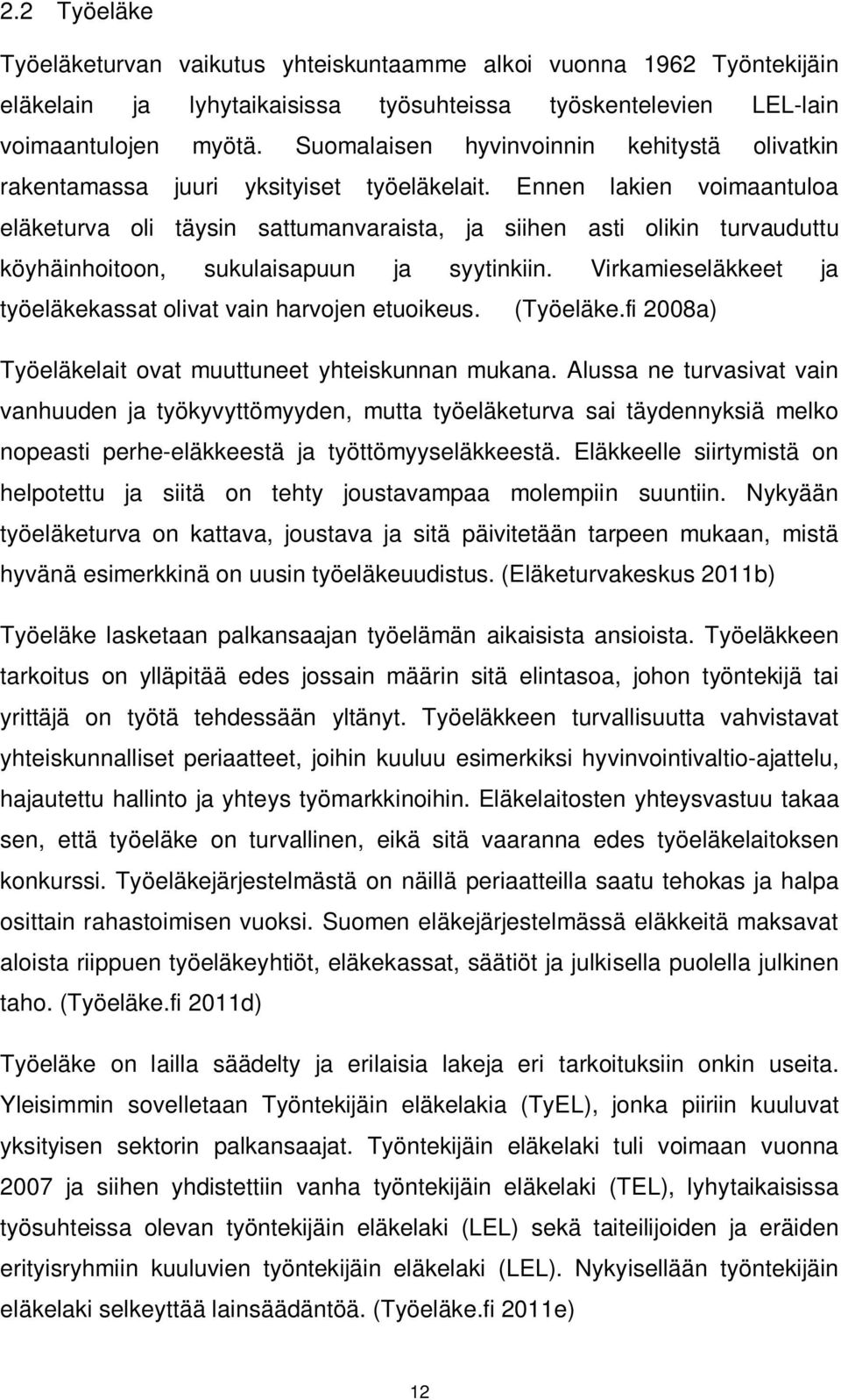 Ennen lakien voimaantuloa eläketurva oli täysin sattumanvaraista, ja siihen asti olikin turvauduttu köyhäinhoitoon, sukulaisapuun ja syytinkiin.