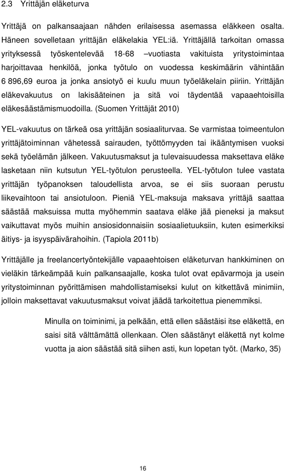 ansiotyö ei kuulu muun työeläkelain piiriin. Yrittäjän eläkevakuutus on lakisääteinen ja sitä voi täydentää vapaaehtoisilla eläkesäästämismuodoilla.