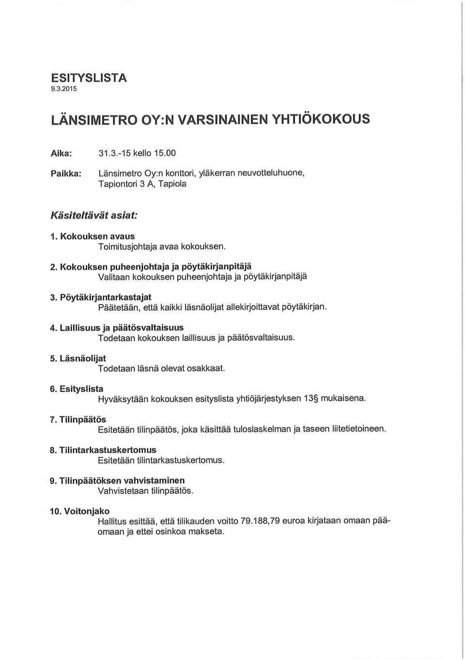 Pöytäkirjantarkastajat Päätetään, että kaikki läsnäolijat allekirjoittavat pöytäkirjan. 4. Laillisuus ja päätösvaltaisuus Todetaan kokouksen laillisuus ja päätösvaltaisuus. 5.