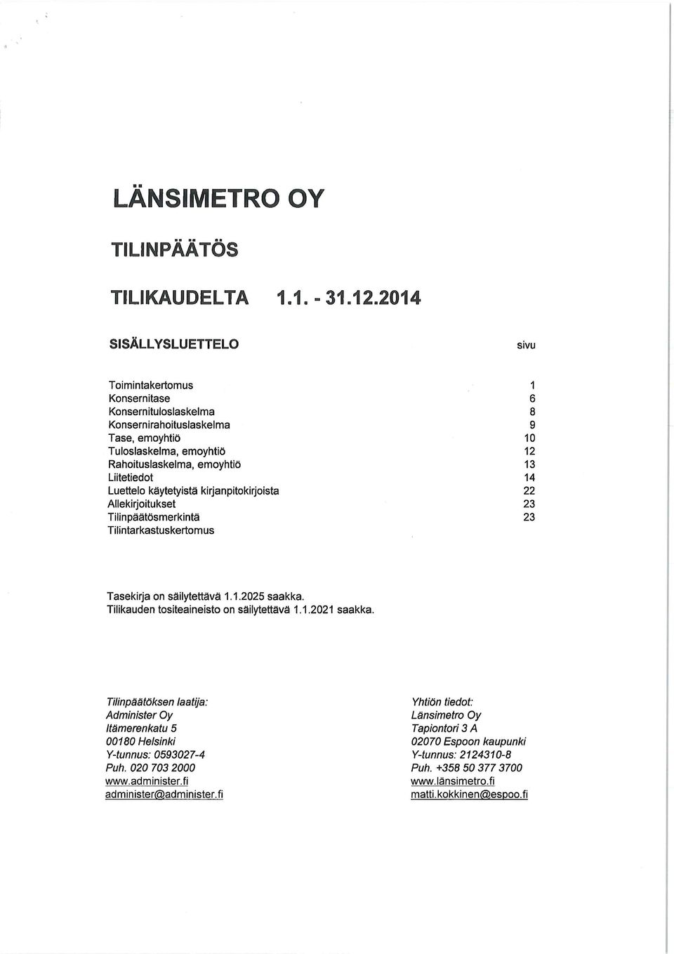 Luettelo käytetyistä kirjanpitokirjoista 22 Allekirjoitukset 23 Tilinpäätösmerkintä 23 Tilintarkastuskertomus Tasekirja on säilytettävä 1.1.2025 saakka.