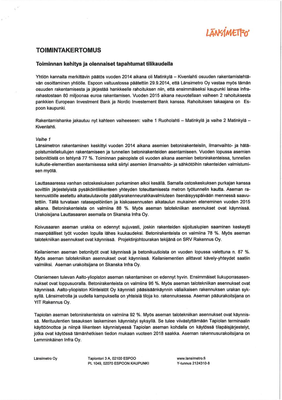 9.2014, että Länsimetro Oy vastaa myös tämän osuuden rakentamisesta ja järjestää hankkeelle rahoituksen niin, että ensimmäiseksi kaupunki lainaa infrarahastostaan 80 miljoonaa euroa rakentamisen.