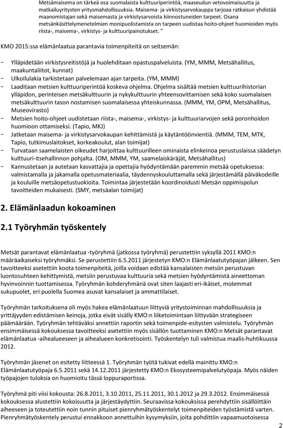 Osana metsänkäsittelymenetelmien monipuolistamista on tarpeen uudistaa hoito-ohjeet huomioiden myös riista-, maisema-, virkistys- ja kulttuuripainotukset.