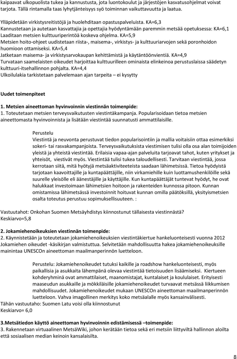 KA=6,3 Kannustetaan ja autetaan kasvattajia ja opettajia hyödyntämään paremmin metsää opetuksessa: KA=6,1 Laaditaan metsien kulttuuriperintöä koskeva ohjelma.