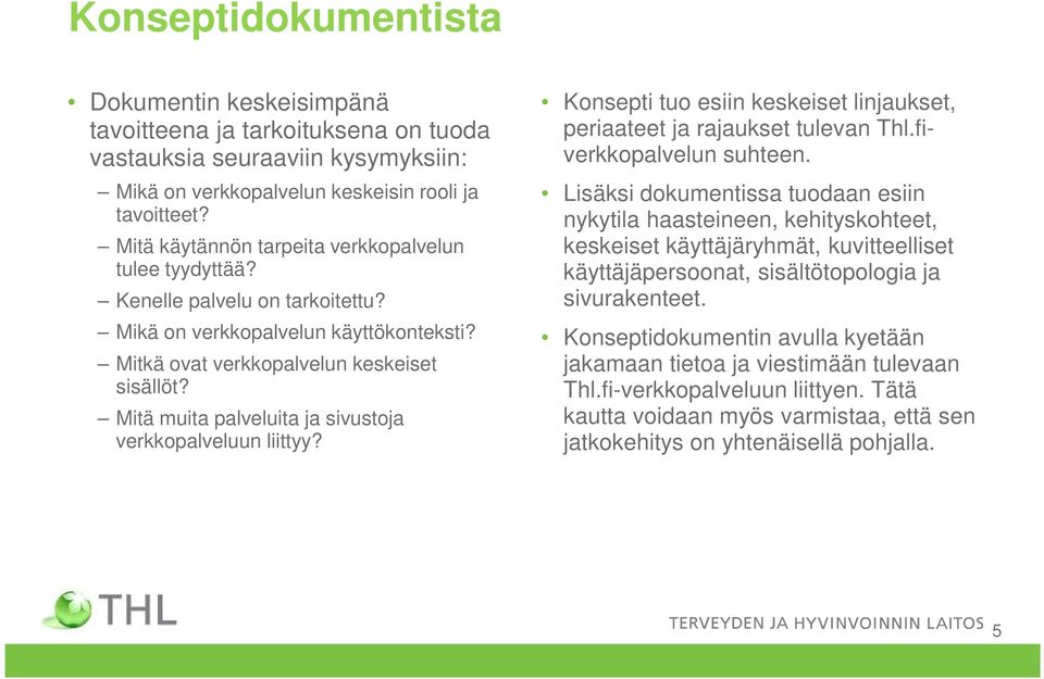 Mitä muita palveluita ja sivustoja verkkopalveluun liittyy? Konsepti tuo esiin keskeiset linjaukset, periaateet ja rajaukset tulevan Thl.fiverkkopalvelun suhteen.