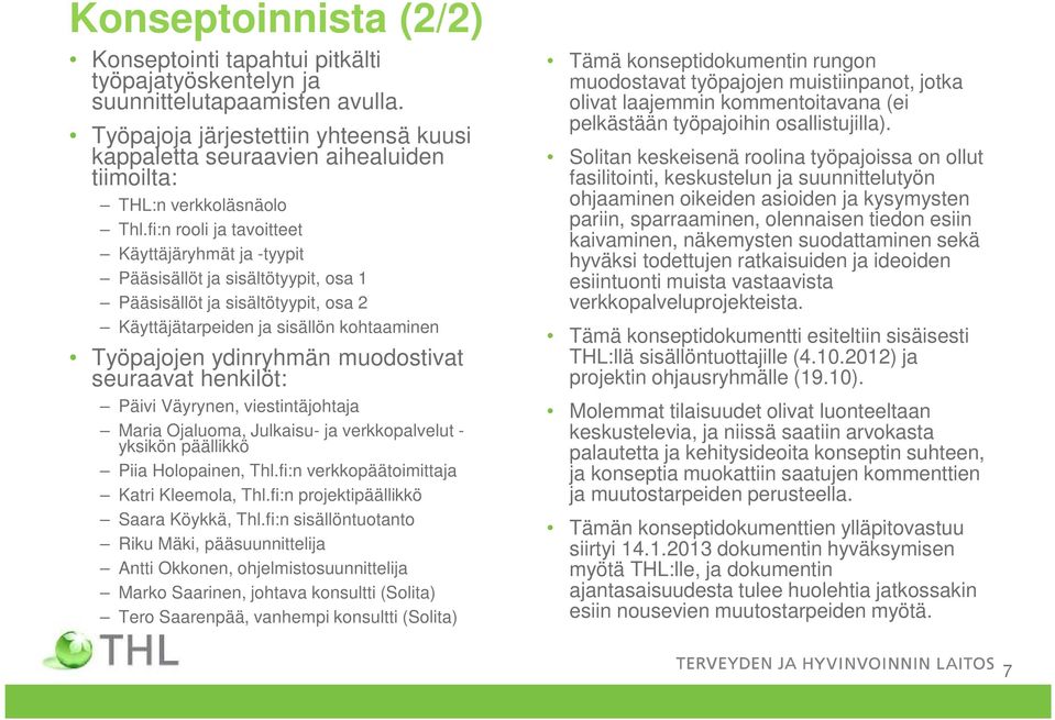 fi:n rooli ja tavoitteet Käyttäjäryhmät ja -tyypit Pääsisällöt ja sisältötyypit, osa 1 Pääsisällöt ja sisältötyypit, osa 2 Käyttäjätarpeiden ja sisällön kohtaaminen Työpajojen ydinryhmän muodostivat