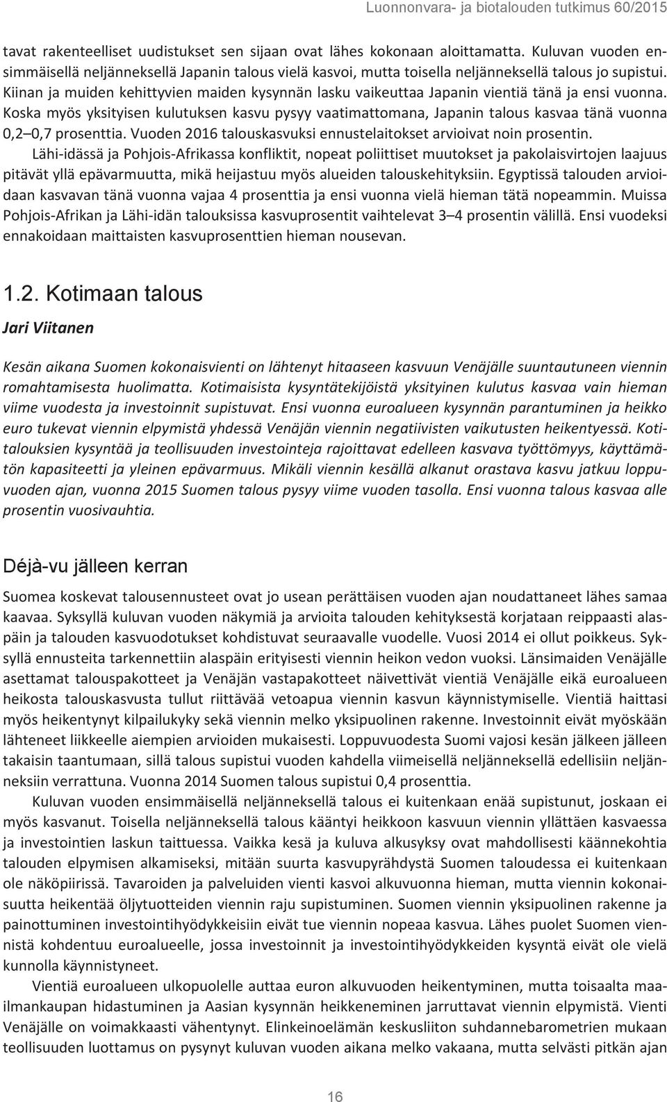 Koska myös yksityisen kulutuksen kasvu pysyy vaatimattomana, Japanin talous kasvaa tänä vuonna 0,2 0,7 prosenttia. Vuoden 2016 talouskasvuksi ennustelaitokset arvioivat noin prosentin.