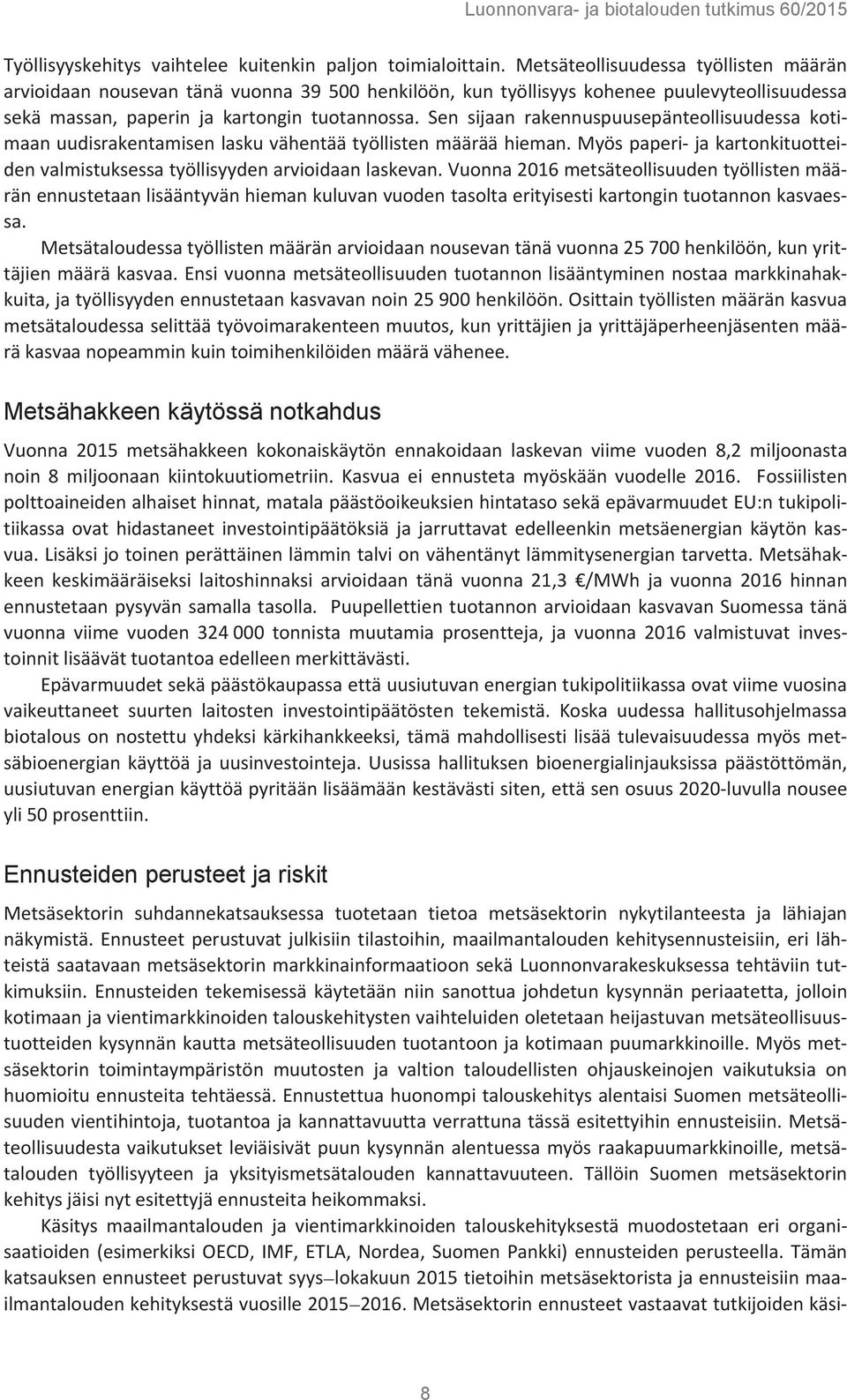 Sen sijaan rakennuspuusepänteollisuudessa kotimaan uudisrakentamisen lasku vähentää työllisten määrää hieman. Myös paperi- ja kartonkituotteiden valmistuksessa työllisyyden arvioidaan laskevan.