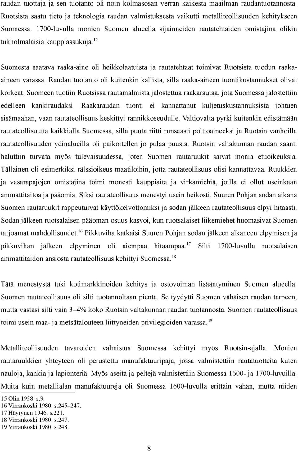 1700-luvulla monien Suomen alueella sijainneiden rautatehtaiden omistajina olikin tukholmalaisia kauppiassukuja.