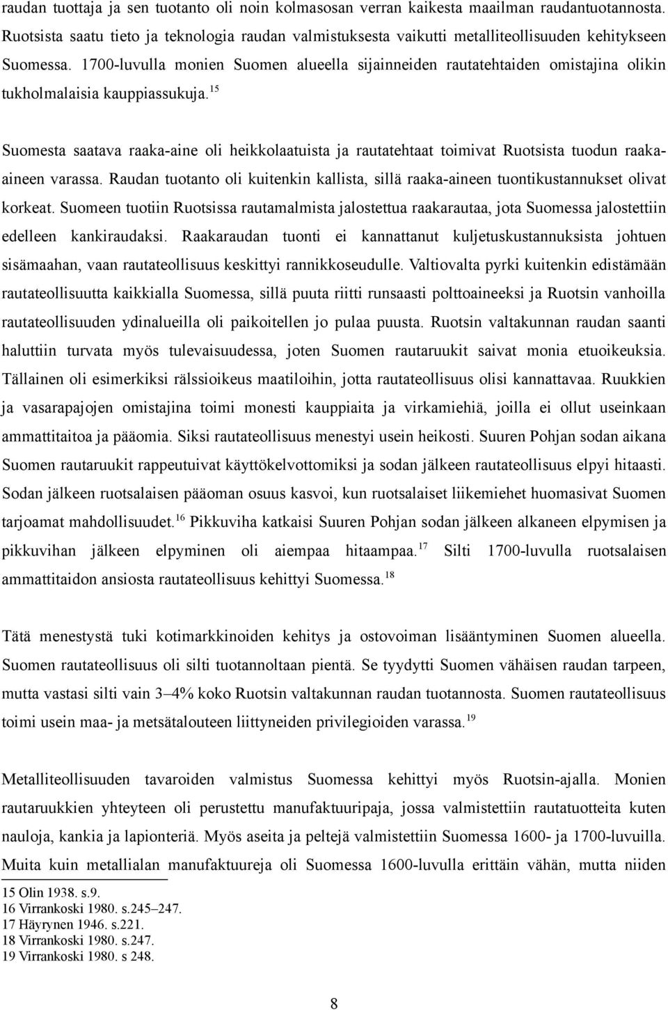 1700-luvulla monien Suomen alueella sijainneiden rautatehtaiden omistajina olikin tukholmalaisia kauppiassukuja.