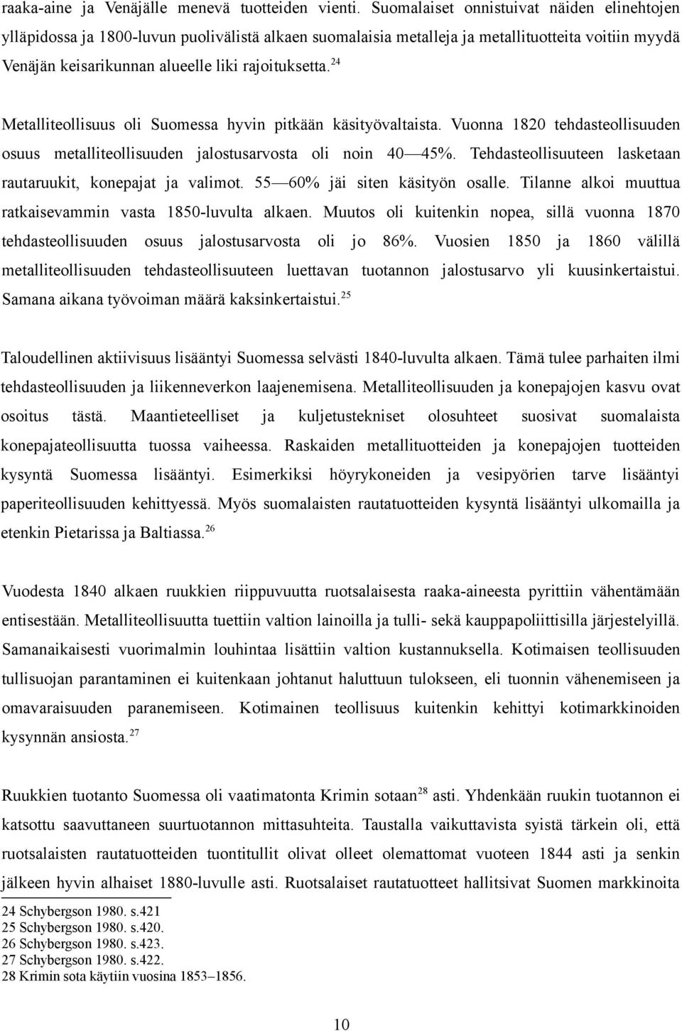 24 Metalliteollisuus oli Suomessa hyvin pitkään käsityövaltaista. Vuonna 1820 tehdasteollisuuden osuus metalliteollisuuden jalostusarvosta oli noin 40 45%.