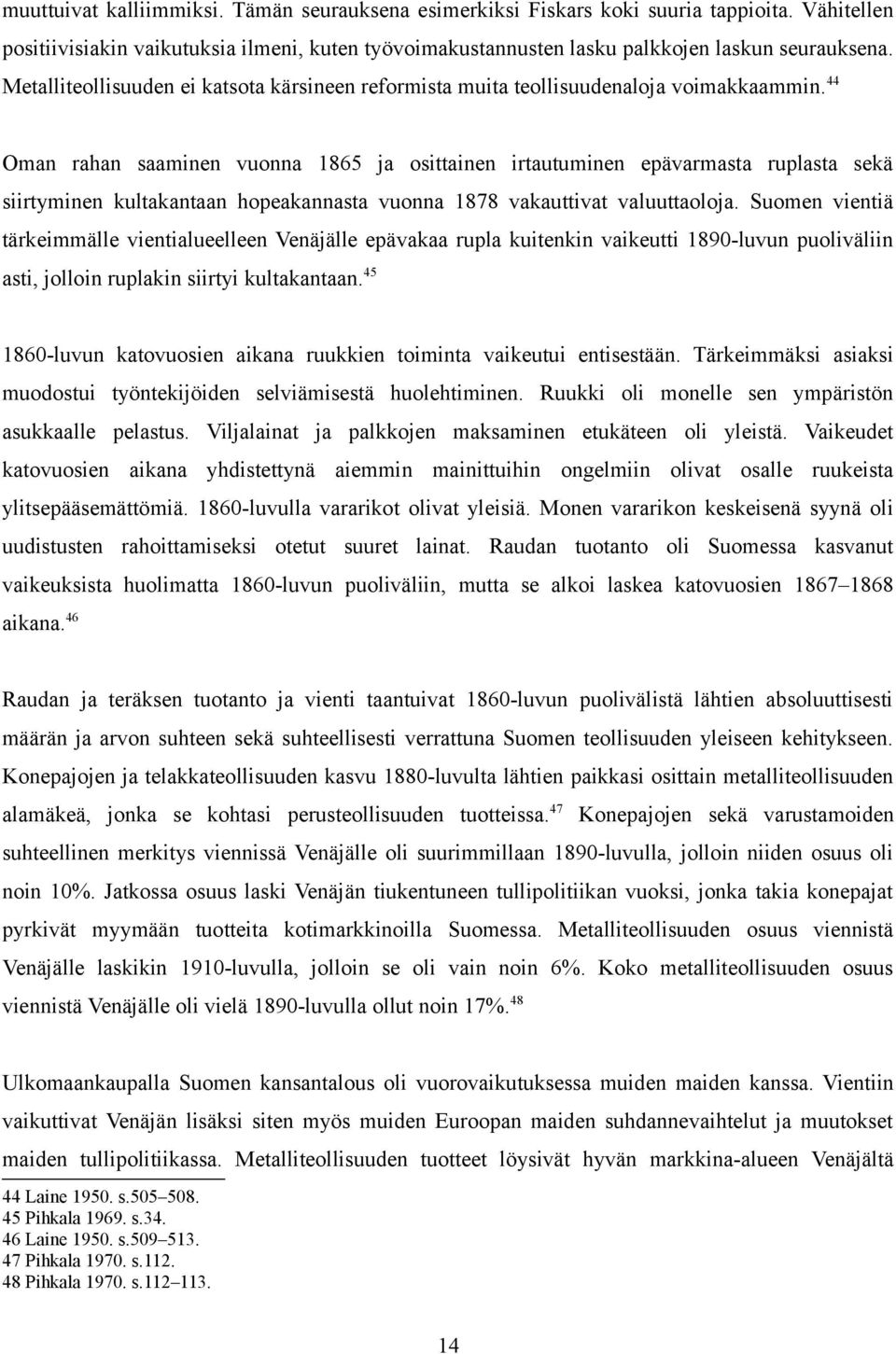 44 Oman rahan saaminen vuonna 1865 ja osittainen irtautuminen epävarmasta ruplasta sekä siirtyminen kultakantaan hopeakannasta vuonna 1878 vakauttivat valuuttaoloja.