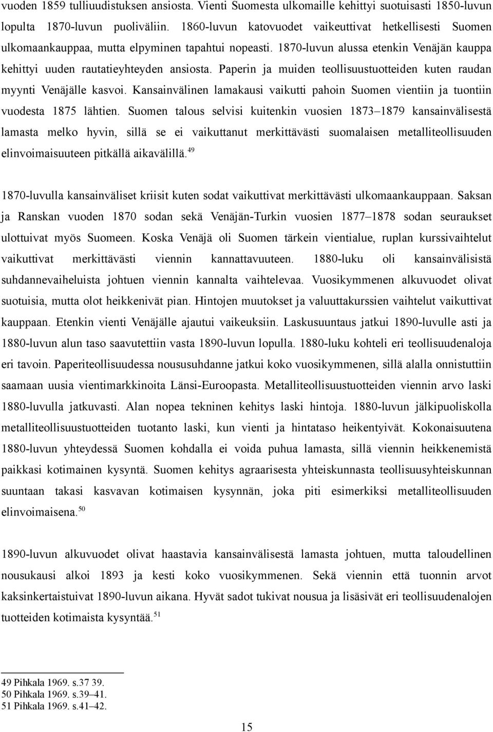 Paperin ja muiden teollisuustuotteiden kuten raudan myynti Venäjälle kasvoi. Kansainvälinen lamakausi vaikutti pahoin Suomen vientiin ja tuontiin vuodesta 1875 lähtien.