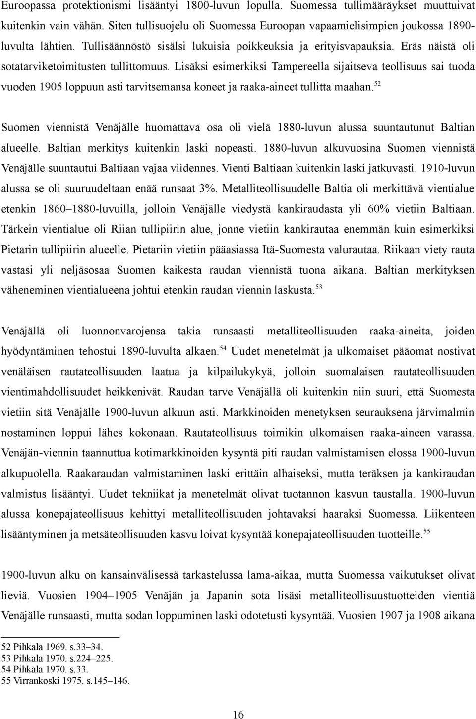 Eräs näistä oli sotatarviketoimitusten tullittomuus. Lisäksi esimerkiksi Tampereella sijaitseva teollisuus sai tuoda vuoden 1905 loppuun asti tarvitsemansa koneet ja raaka-aineet tullitta maahan.