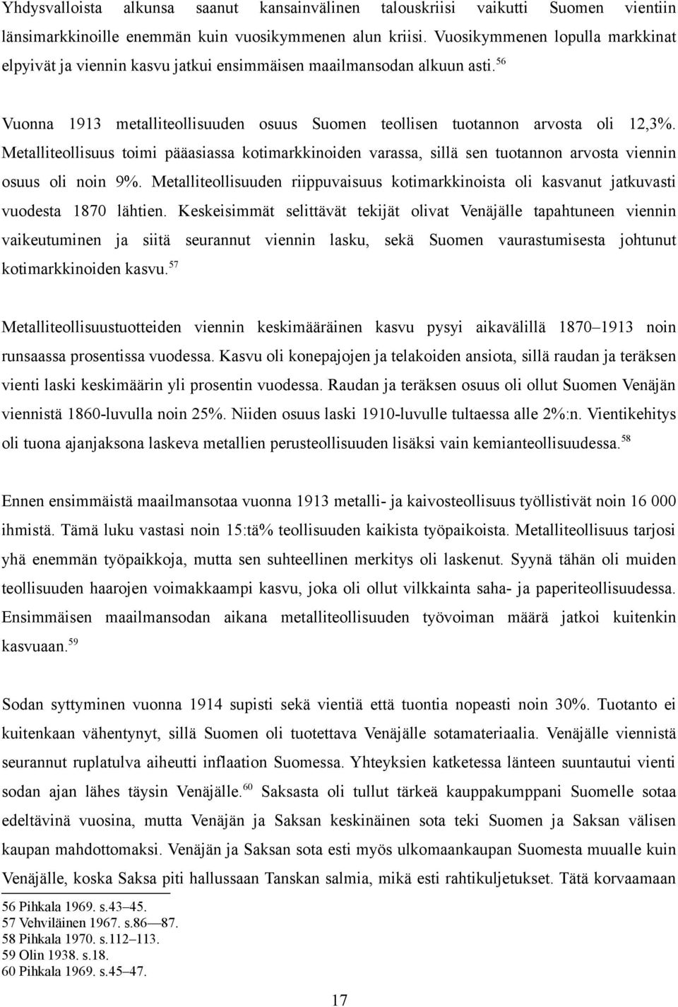 Metalliteollisuus toimi pääasiassa kotimarkkinoiden varassa, sillä sen tuotannon arvosta viennin osuus oli noin 9%.