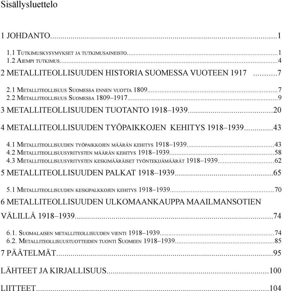 1 METALLITEOLLISUUDEN TYÖPAIKKOJEN MÄÄRÄN KEHITYS 1918 1939...43 4.2 METALLITEOLLISUUSYRITYSTEN MÄÄRÄN KEHITYS 1918 1939...58 4.3 METALLITEOLLISUUSYRITYSTEN KESKIMÄÄRÄISET TYÖNTEKIJÄMÄÄRÄT 1918 1939.