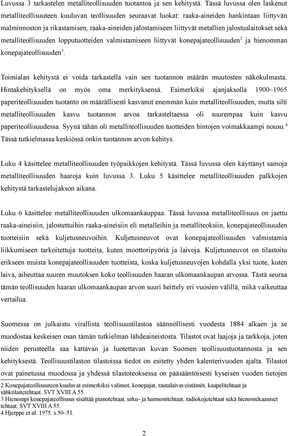 metallien jalostuslaitokset sekä metalliteollisuuden lopputuotteiden valmistamiseen liittyvät konepajateollisuuden 2 ja hienomman konepajateollisuuden 3.