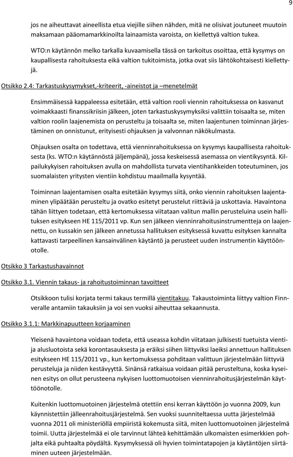 4: Tarkastuskysymykset,-kriteerit, -aineistot ja menetelmät Ensimmäisessä kappaleessa esitetään, että valtion rooli viennin rahoituksessa on kasvanut voimakkaasti finanssikriisin jälkeen, joten