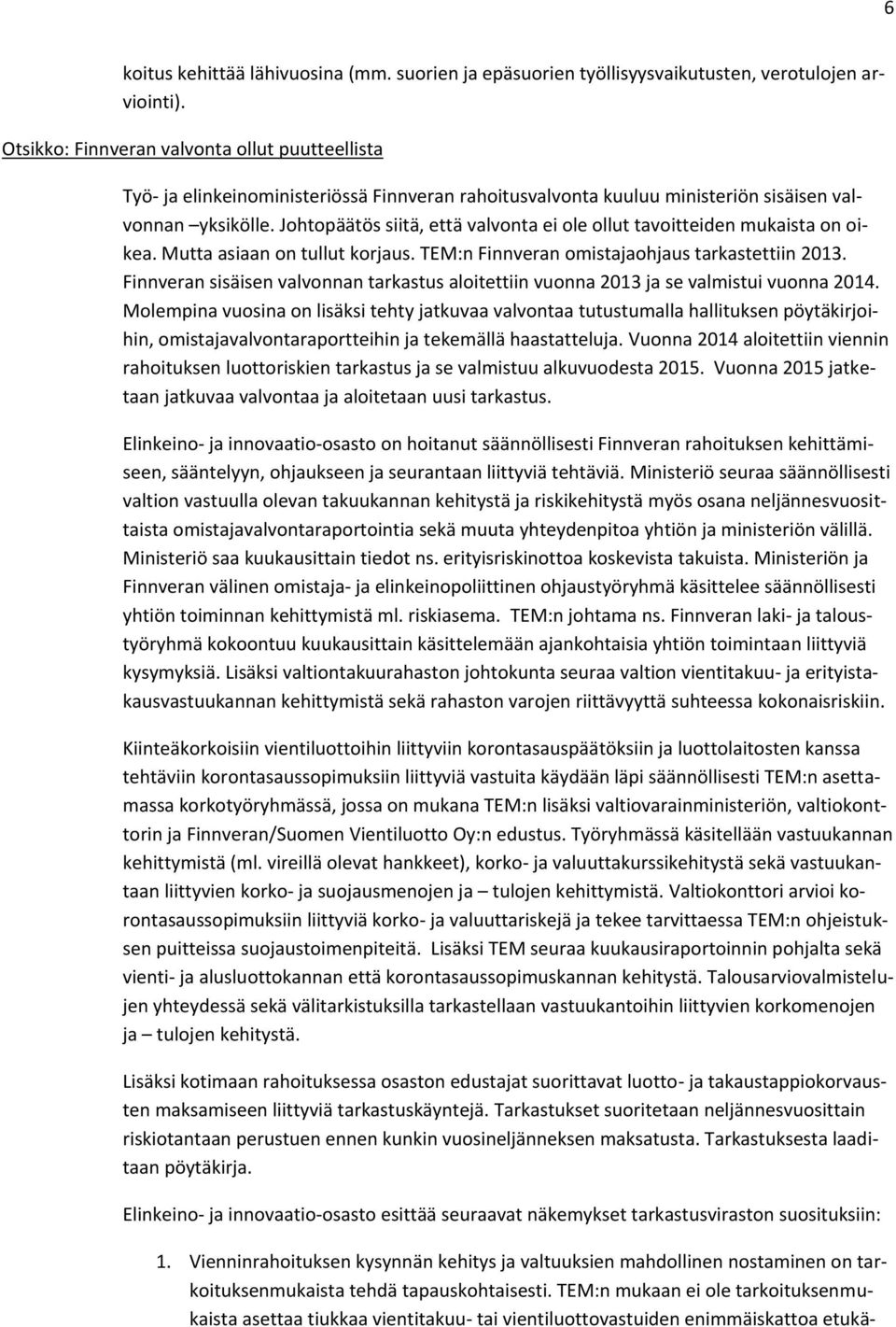 Johtopäätös siitä, että valvonta ei ole ollut tavoitteiden mukaista on oikea. Mutta asiaan on tullut korjaus. TEM:n Finnveran omistajaohjaus tarkastettiin 2013.