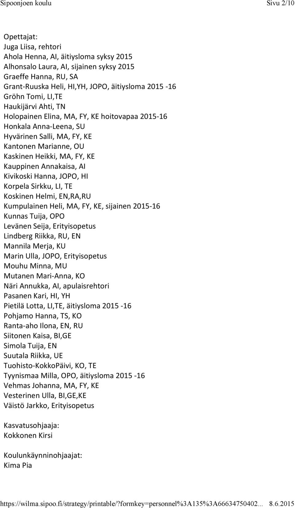 Annakaisa, AI Kivikoski Hanna, JOPO, HI Korpela Sirkku, LI, TE Koskinen Helmi, EN,RA,RU Kumpulainen Heli, MA, FY, KE, sijainen 2015 16 Kunnas Tuija, OPO Levänen Seija, Erityisopetus Lindberg Riikka,