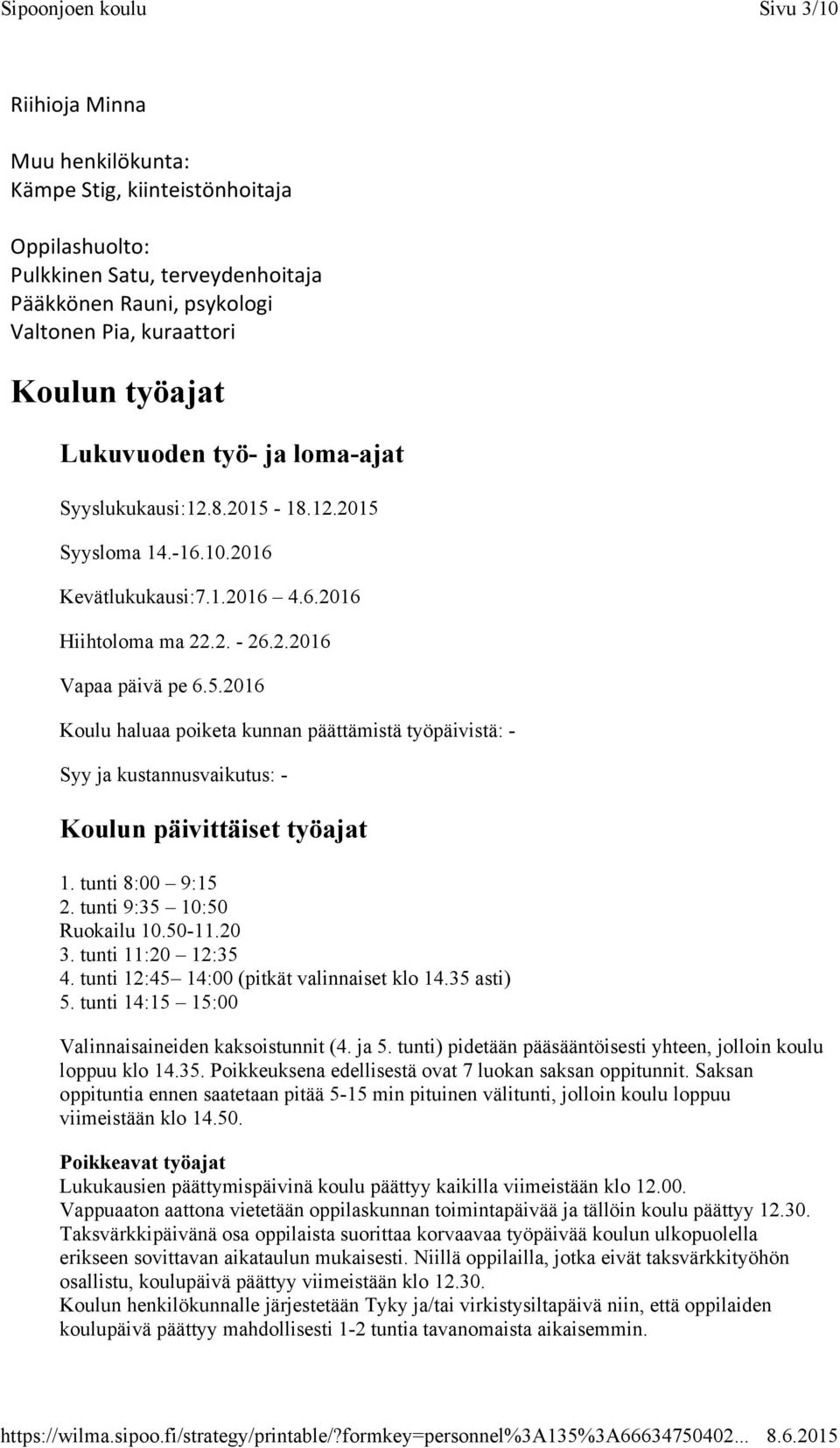 tunti 8:00 9:15 2. tunti 9:35 10:50 Ruokailu 10.50-11.20 3. tunti 11:20 12:35 4. tunti 12:45 14:00 (pitkät valinnaiset klo 14.35 asti) 5. tunti 14:15 15:00 Valinnaisaineiden kaksoistunnit (4. ja 5.