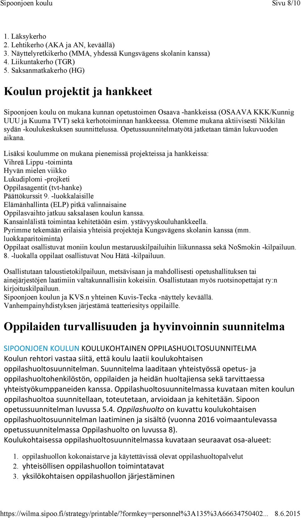 Olemme mukana aktiivisesti Nikkilän sydän -koulukeskuksen suunnittelussa. Opetussuunnitelmatyötä jatketaan tämän lukuvuoden aikana.