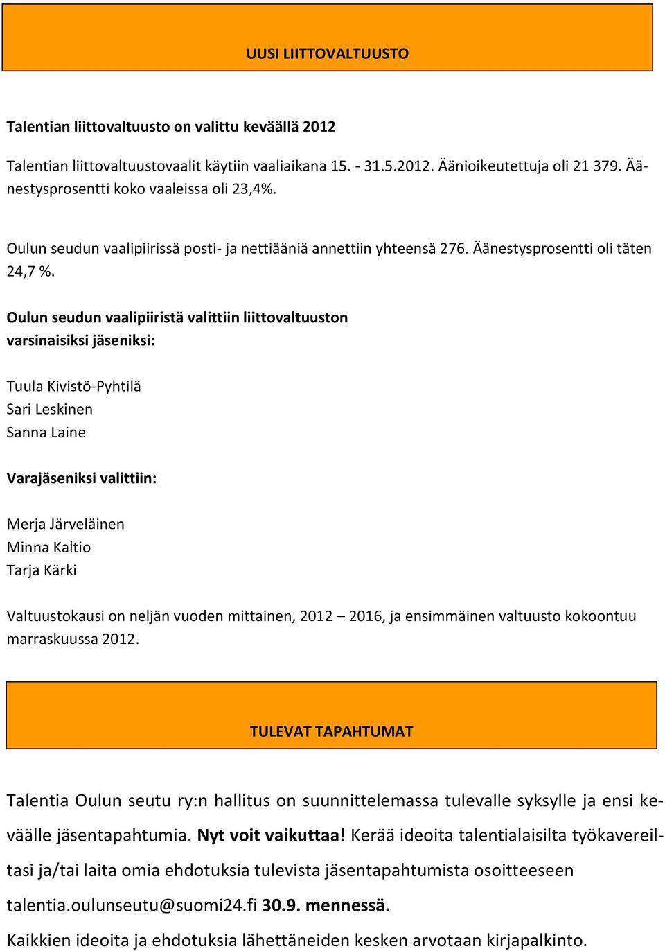 Oulun seudun vaalipiiristä valittiin liittovaltuuston varsinaisiksi jäseniksi: Tuula Kivistö-Pyhtilä Sari Leskinen Sanna Laine Varajäseniksi valittiin: Merja Järveläinen Minna Kaltio Tarja Kärki