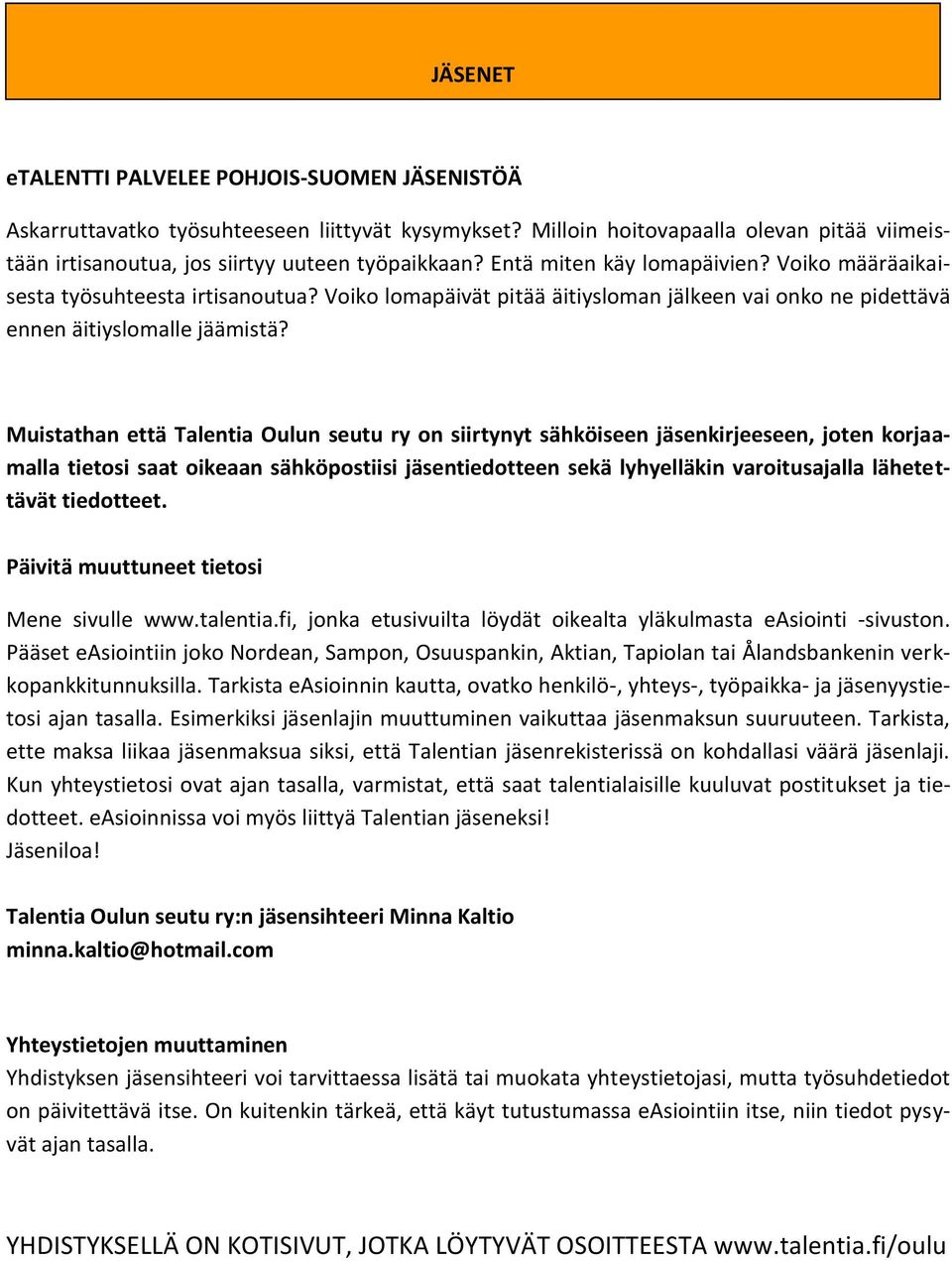 Muistathan että Talentia Oulun seutu ry on siirtynyt sähköiseen jäsenkirjeeseen, joten korjaamalla tietosi saat oikeaan sähköpostiisi jäsentiedotteen sekä lyhyelläkin varoitusajalla lähetettävät