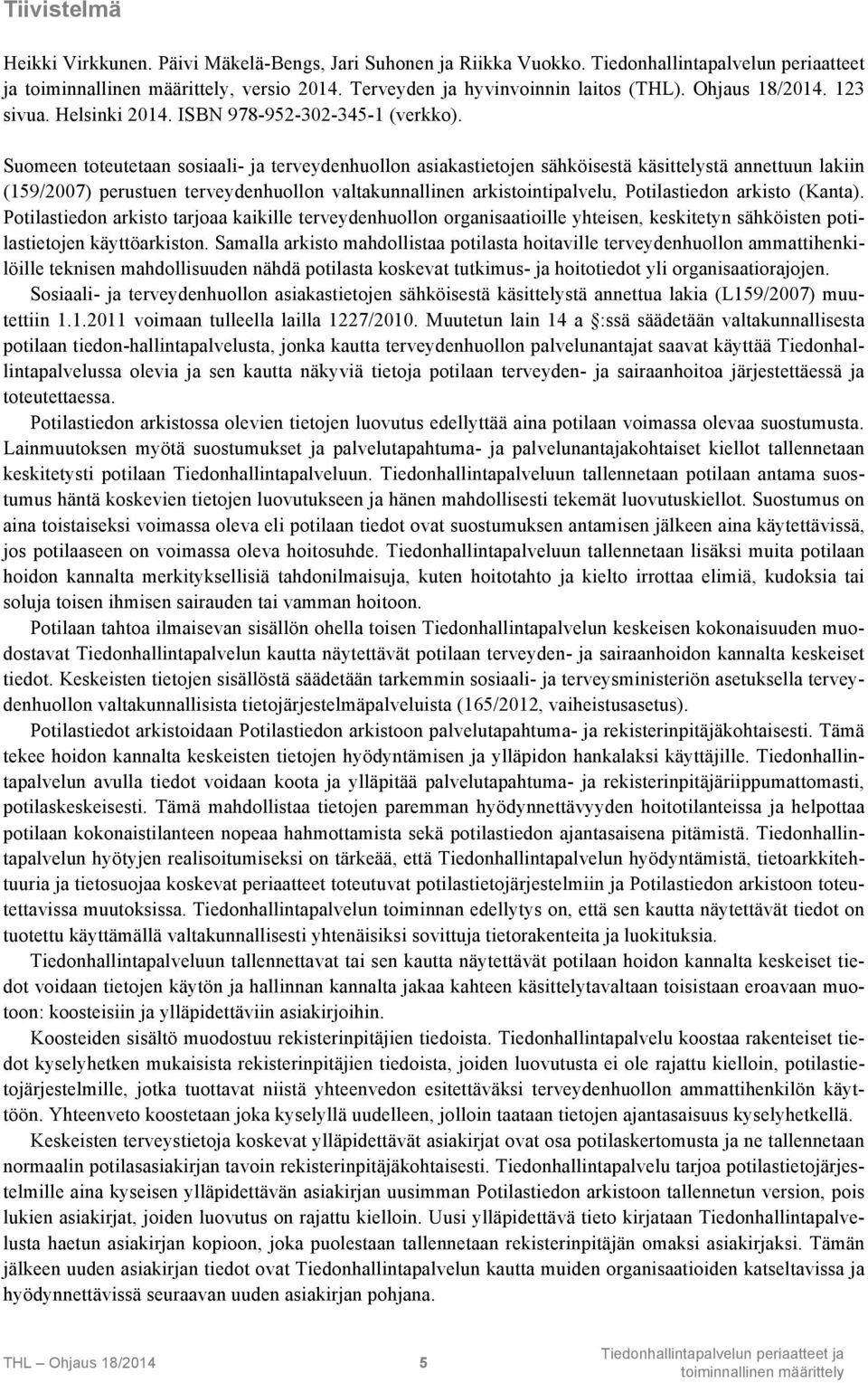 Suomeen toteutetaan sosiaali- ja terveydenhuollon asiakastietojen sähköisestä käsittelystä annettuun lakiin (159/2007) perustuen terveydenhuollon valtakunnallinen arkistointipalvelu, Potilastiedon