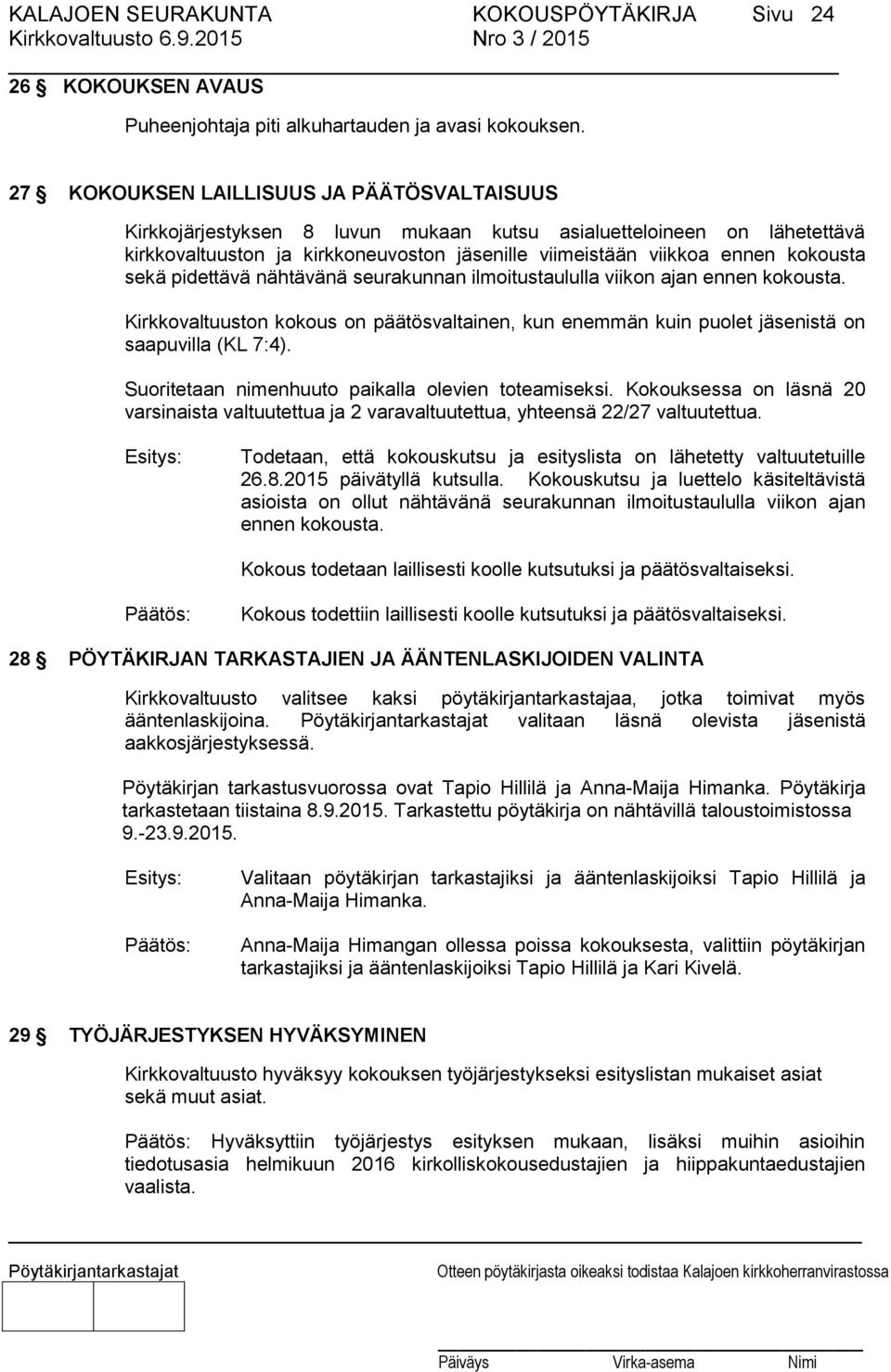 sekä pidettävä nähtävänä seurakunnan ilmoitustaululla viikon ajan ennen kokousta. Kirkkovaltuuston kokous on päätösvaltainen, kun enemmän kuin puolet jäsenistä on saapuvilla (KL 7:4).