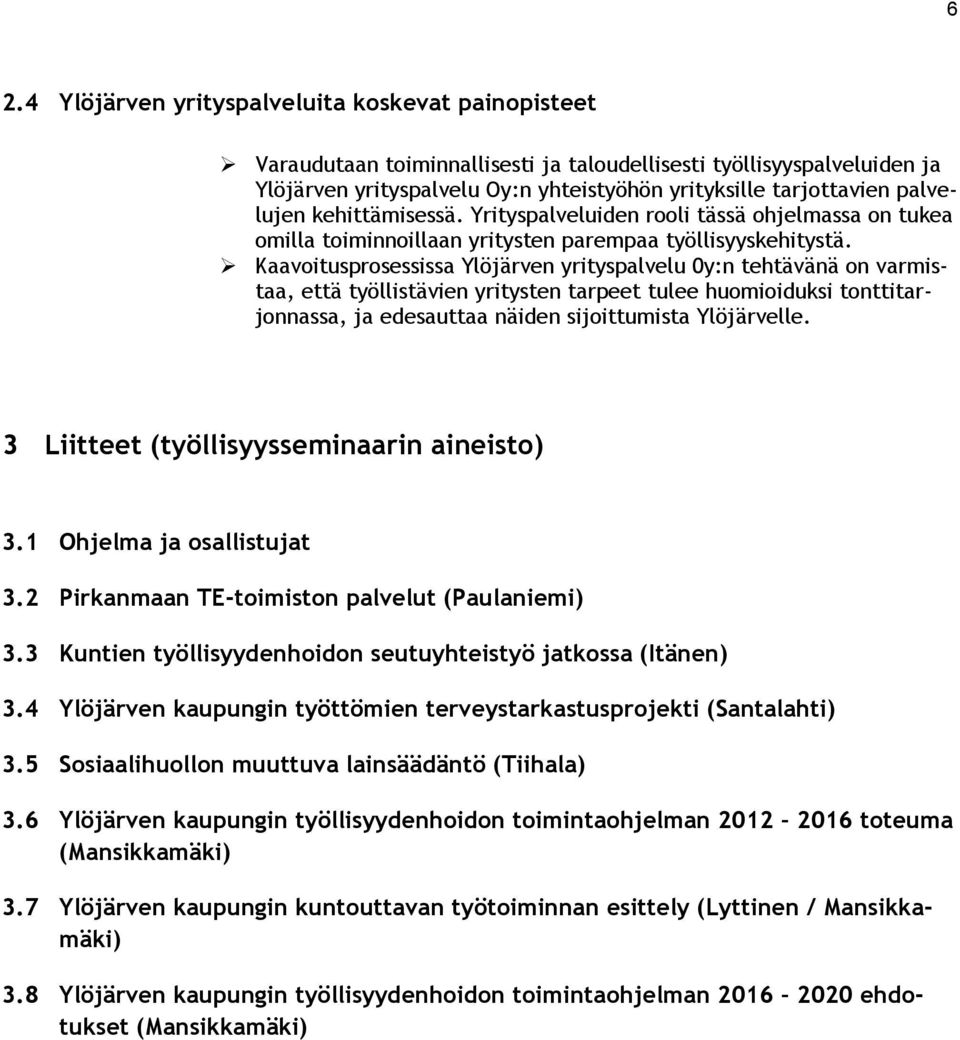 Kaavoitusprosessissa Ylöjärven yrityspalvelu 0y:n tehtävänä on varmistaa, että työllistävien yritysten tarpeet tulee huomioiduksi tonttitarjonnassa, ja edesauttaa näiden sijoittumista Ylöjärvelle.