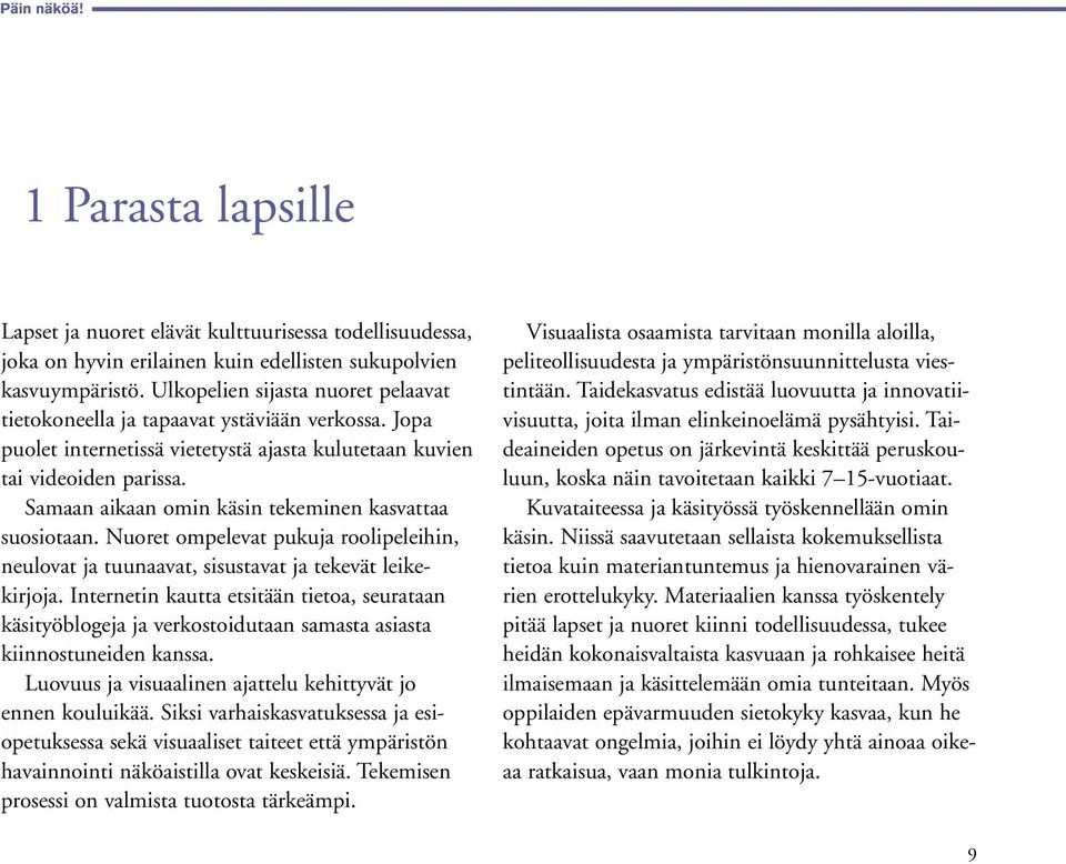 Samaan aikaan omin käsin tekeminen kasvattaa suosiotaan. Nuoret ompelevat pukuja roolipeleihin, neulovat ja tuunaavat, sisustavat ja tekevät leikekirjoja.