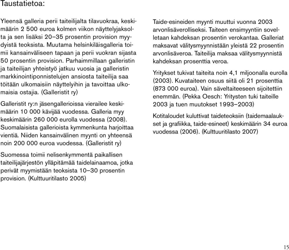 Parhaimmillaan galleristin ja taiteilijan yhteistyö jatkuu vuosia ja galleristin markkinointiponnistelujen ansiosta taiteilija saa töitään ulkomaisiin näyttelyihin ja tavoittaa ulkomaisia ostajia.