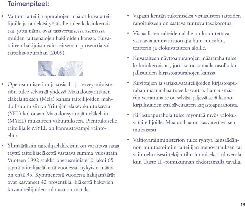 Opetusministeriön ja sosiaali- ja terveysministeriön tulee selvittää yhdessä Maatalousyrittäjien eläkelaitoksen (Mela) kanssa taiteilijoiden mahdollisuutta siirtyä Yrittäjän eläkevakuutuksesta (YEL)