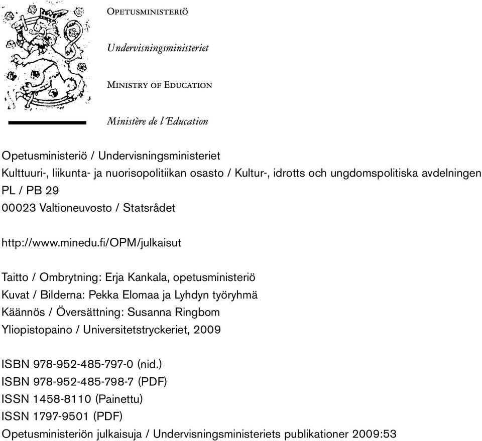 fi/opm/julkaisut Taitto / Ombrytning: Erja Kankala, opetusministeriö Kuvat / Bilderna: Pekka Elomaa ja Lyhdyn työryhmä Käännös / Översättning: