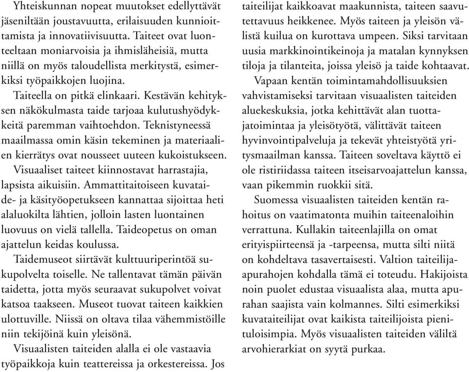 Kestävän kehityksen näkökulmasta taide tarjoaa kulutushyödykkeitä paremman vaihtoehdon. Teknistyneessä maailmassa omin käsin tekeminen ja materiaalien kierrätys ovat nousseet uuteen kukoistukseen.